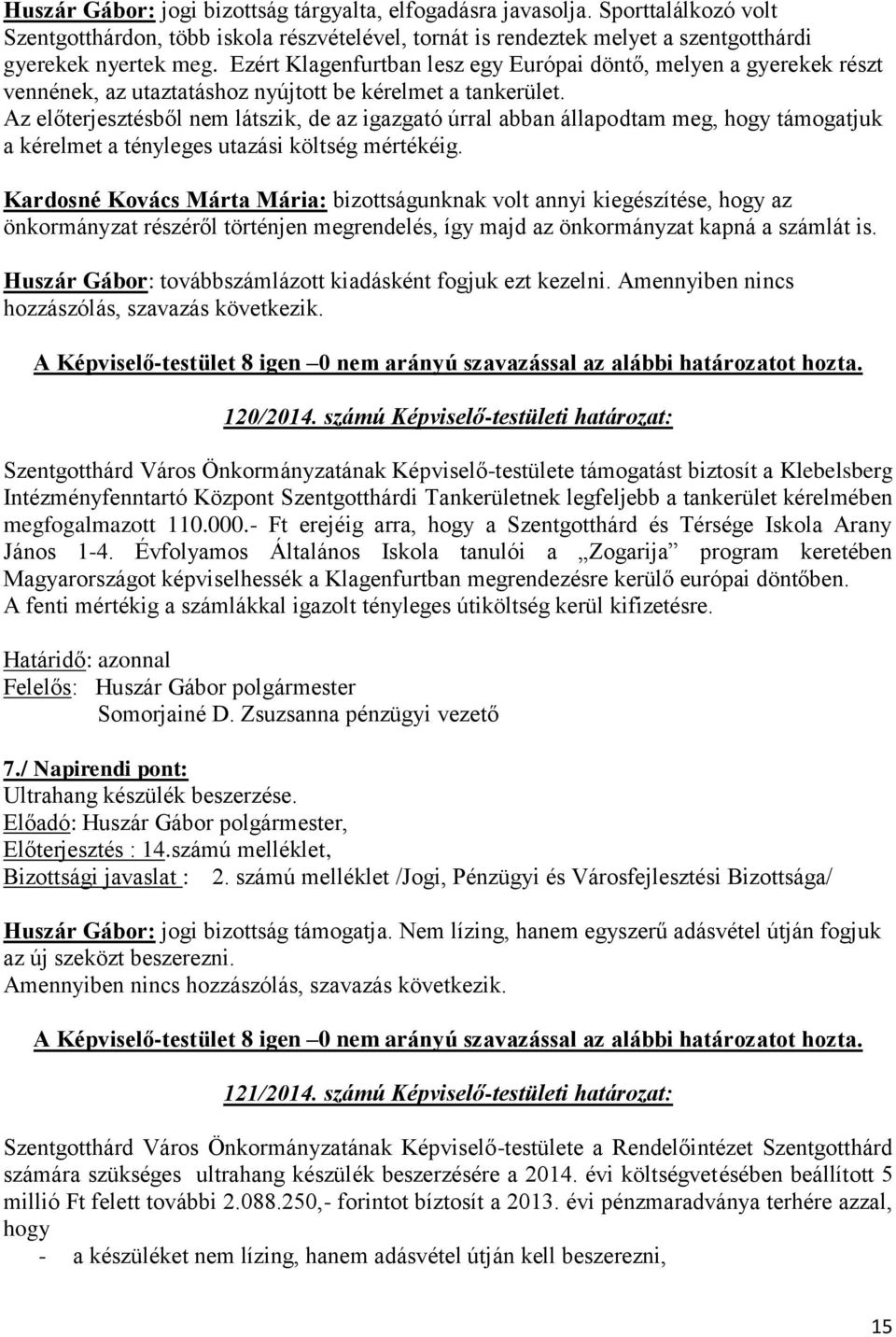 Az előterjesztésből nem látszik, de az igazgató úrral abban állapodtam meg, hogy támogatjuk a kérelmet a tényleges utazási költség mértékéig.