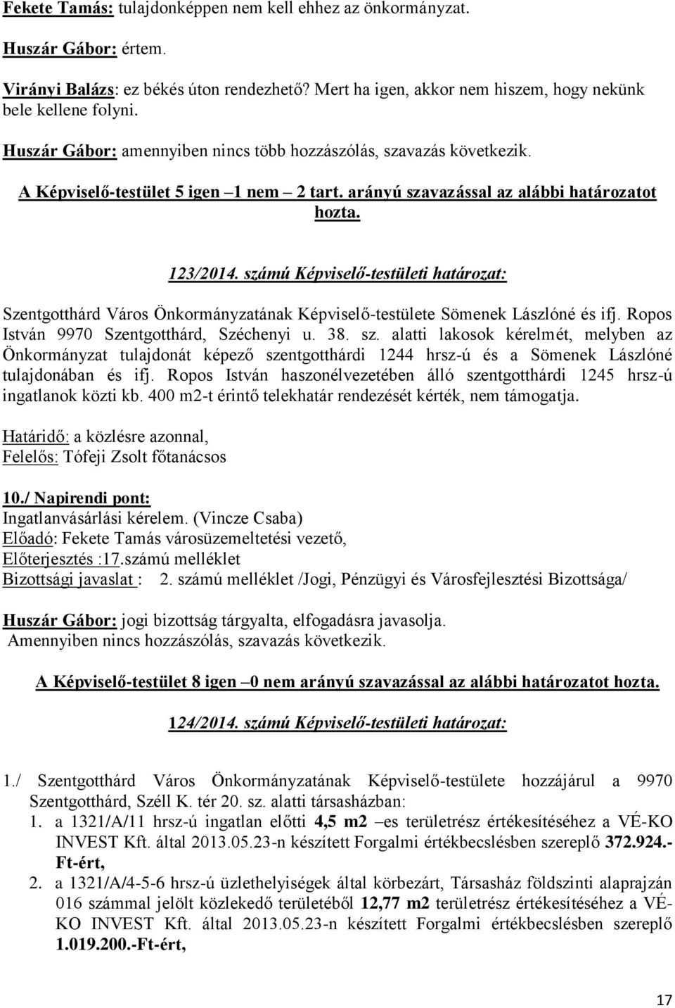 számú Képviselő-testületi határozat: Szentgotthárd Város Önkormányzatának Képviselő-testülete Sömenek Lászlóné és ifj. Ropos István 9970 Szentgotthárd, Széchenyi u. 38. sz.