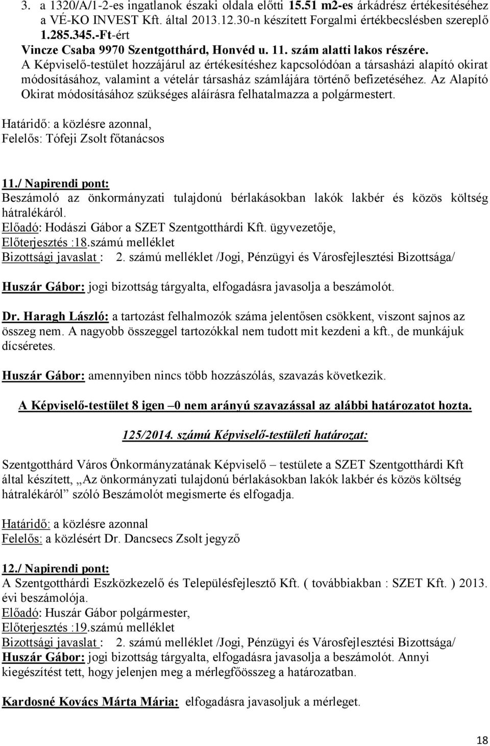 A Képviselő-testület hozzájárul az értékesítéshez kapcsolódóan a társasházi alapító okirat módosításához, valamint a vételár társasház számlájára történő befizetéséhez.