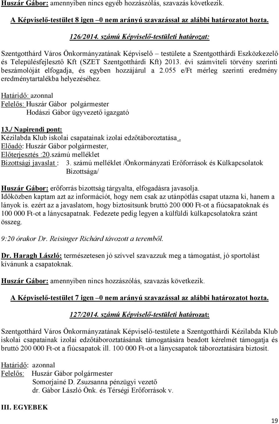 évi számviteli törvény szerinti beszámolóját elfogadja, és egyben hozzájárul a 2.055 e/ft mérleg szerinti eredmény eredménytartalékba helyezéséhez. Hodászi Gábor ügyvezető igazgató 13.