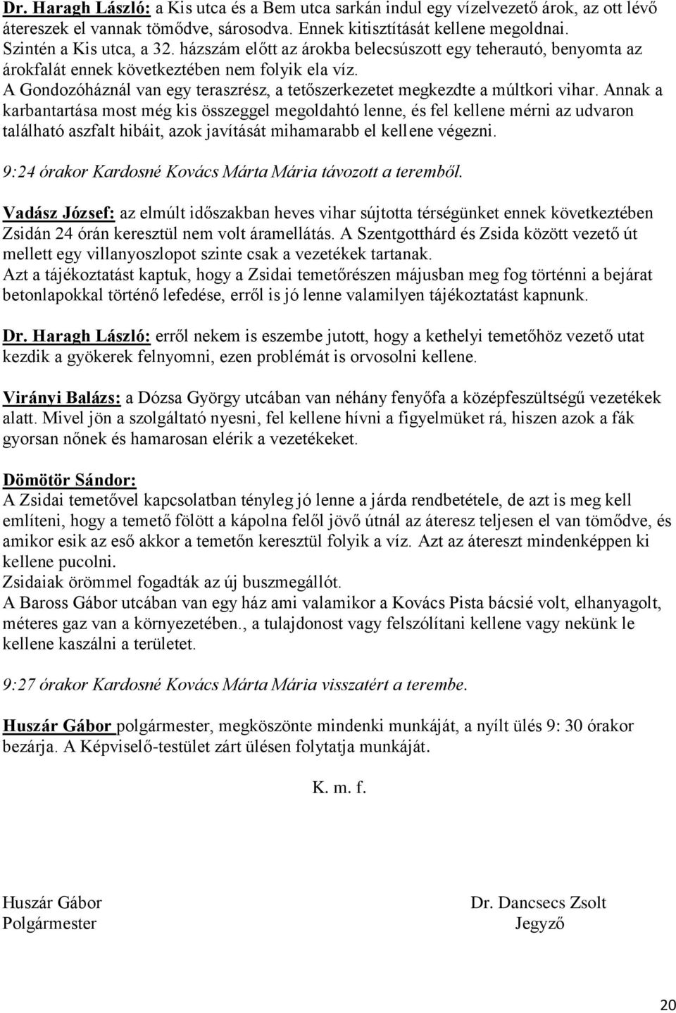 Annak a karbantartása most még kis összeggel megoldahtó lenne, és fel kellene mérni az udvaron található aszfalt hibáit, azok javítását mihamarabb el kellene végezni.
