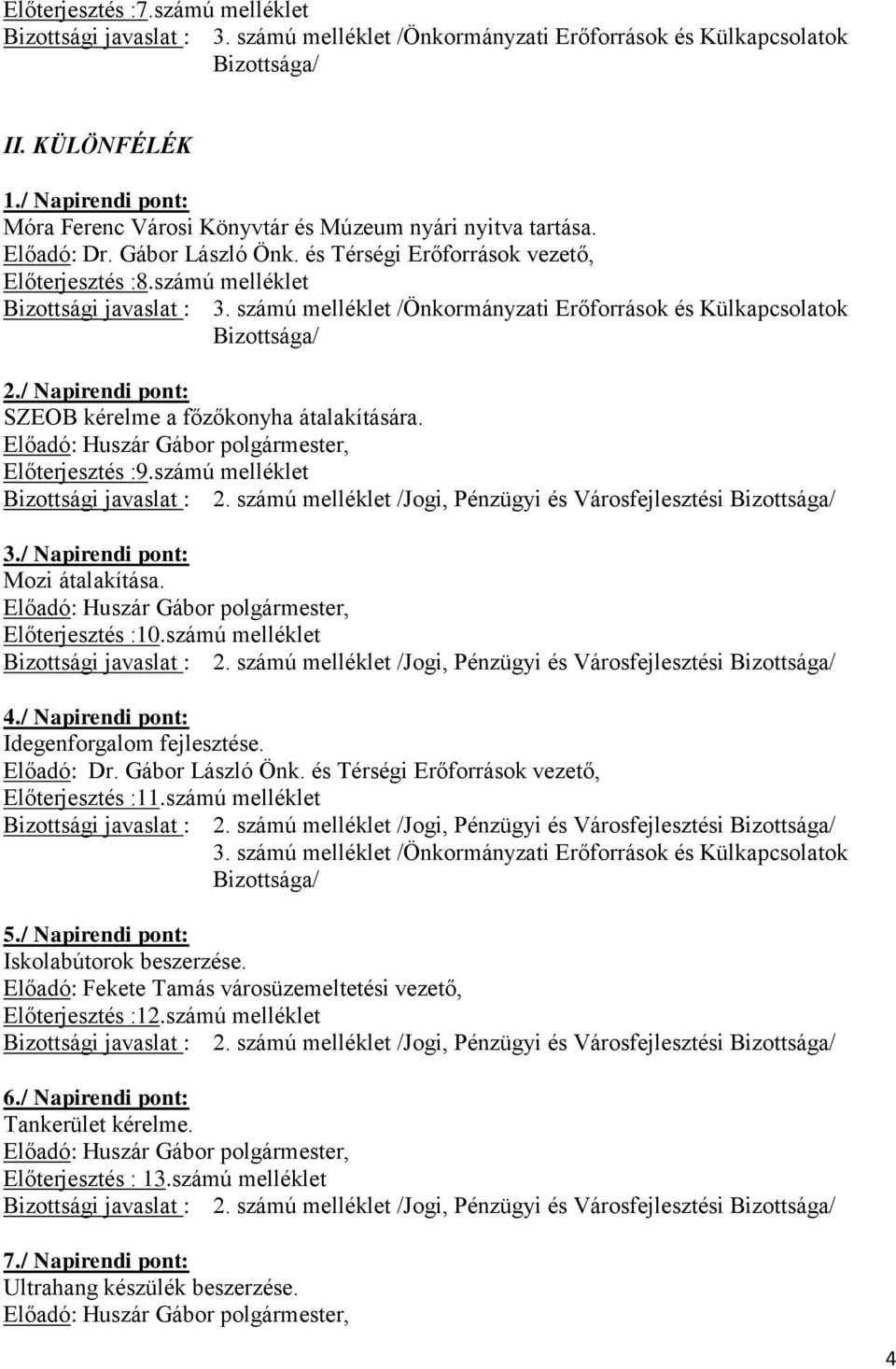 számú melléklet /Önkormányzati Erőforrások és Külkapcsolatok 2./ Napirendi pont: SZEOB kérelme a főzőkonyha átalakítására. Előterjesztés :9.számú melléklet 3./ Napirendi pont: Mozi átalakítása.