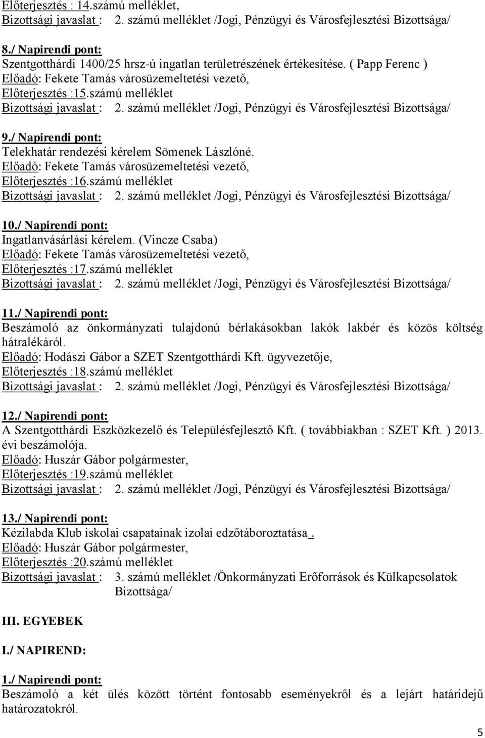 Előadó: Fekete Tamás városüzemeltetési vezető, Előterjesztés :16.számú melléklet 10./ Napirendi pont: Ingatlanvásárlási kérelem.