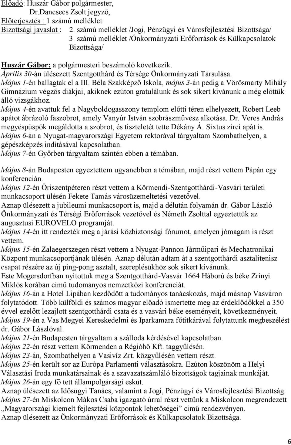 Béla Szakképző Iskola, május 3-án pedig a Vörösmarty Mihály Gimnázium végzős diákjai, akiknek ezúton gratulálunk és sok sikert kívánunk a még előttük álló vizsgákhoz.