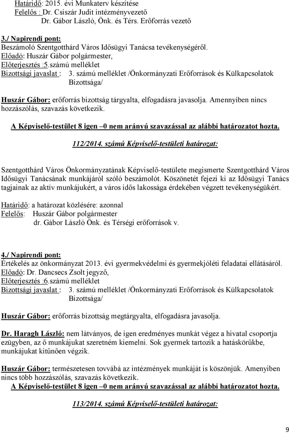 számú melléklet /Önkormányzati Erőforrások és Külkapcsolatok Huszár Gábor: erőforrás bizottság tárgyalta, elfogadásra javasolja. Amennyiben nincs hozzászólás, szavazás következik. 112/2014.