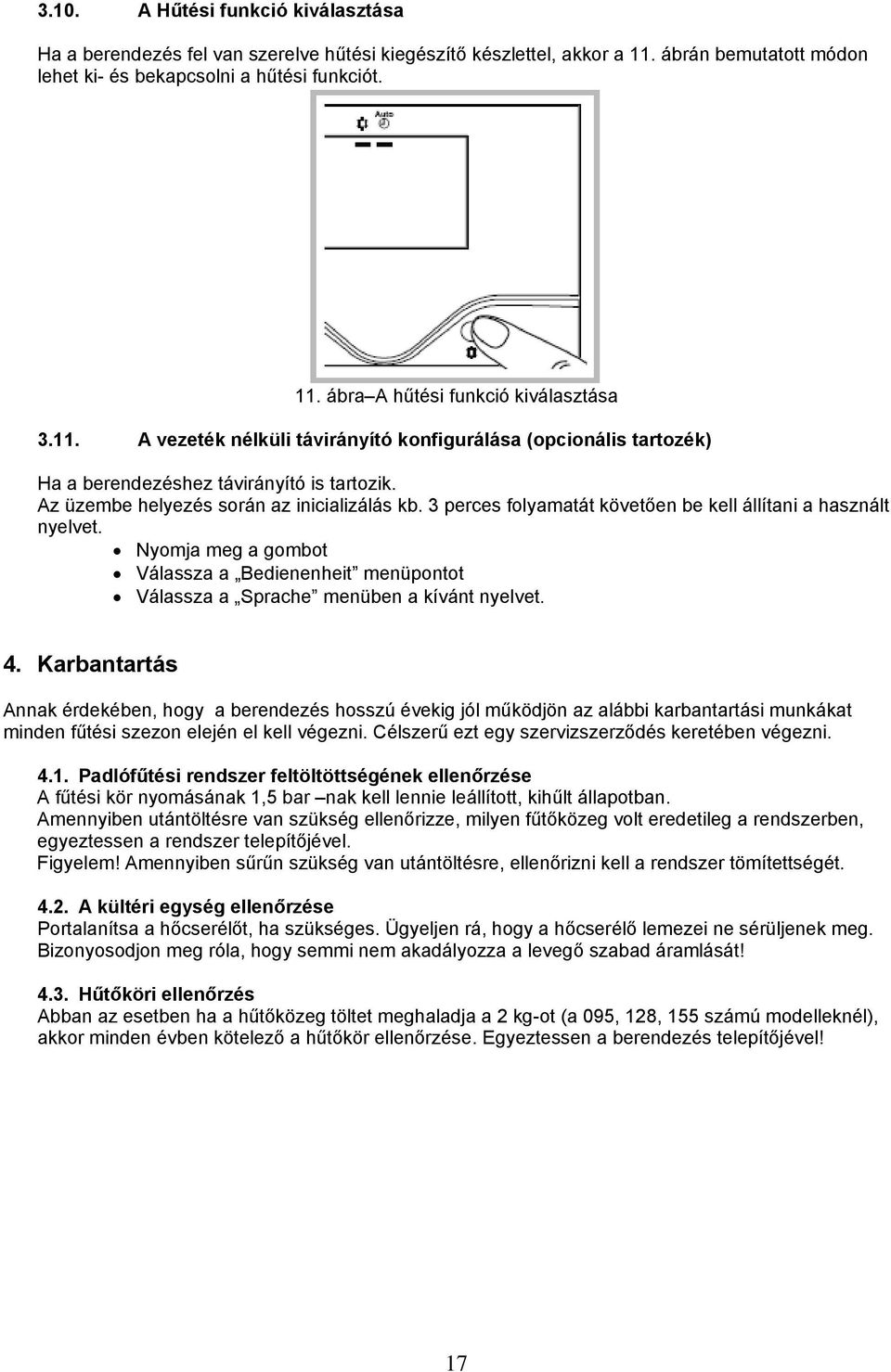 3 perces folyamatát követően be kell állítani a használt nyelvet. Nyomja meg a gombot Válassza a Bedienenheit menüpontot Válassza a Sprache menüben a kívánt nyelvet. 4.