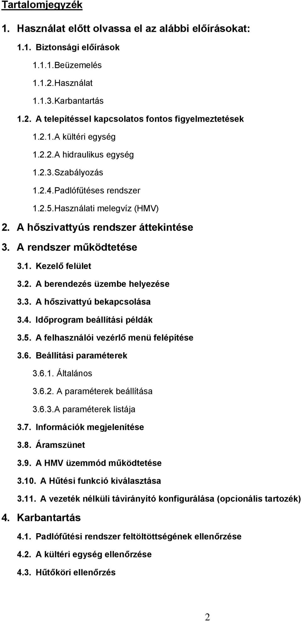 2. A berendezés üzembe helyezése 3.3. A hőszivattyú bekapcsolása 3.4. Időprogram beállítási példák 3.5. A felhasználói vezérlő menü felépítése 3.6. Beállítási paraméterek 3.6.1. Általános 3.6.2. A paraméterek beállítása 3.