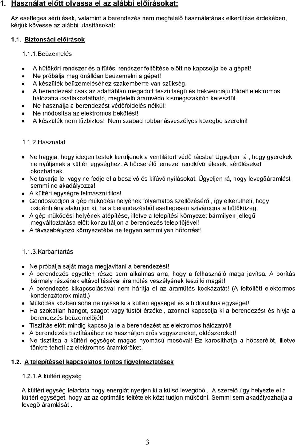 A berendezést csak az adattáblán megadott feszültségű és frekvenciájú földelt elektromos hálózatra csatlakoztatható, megfelelő áramvédő kismegszakítón keresztül.