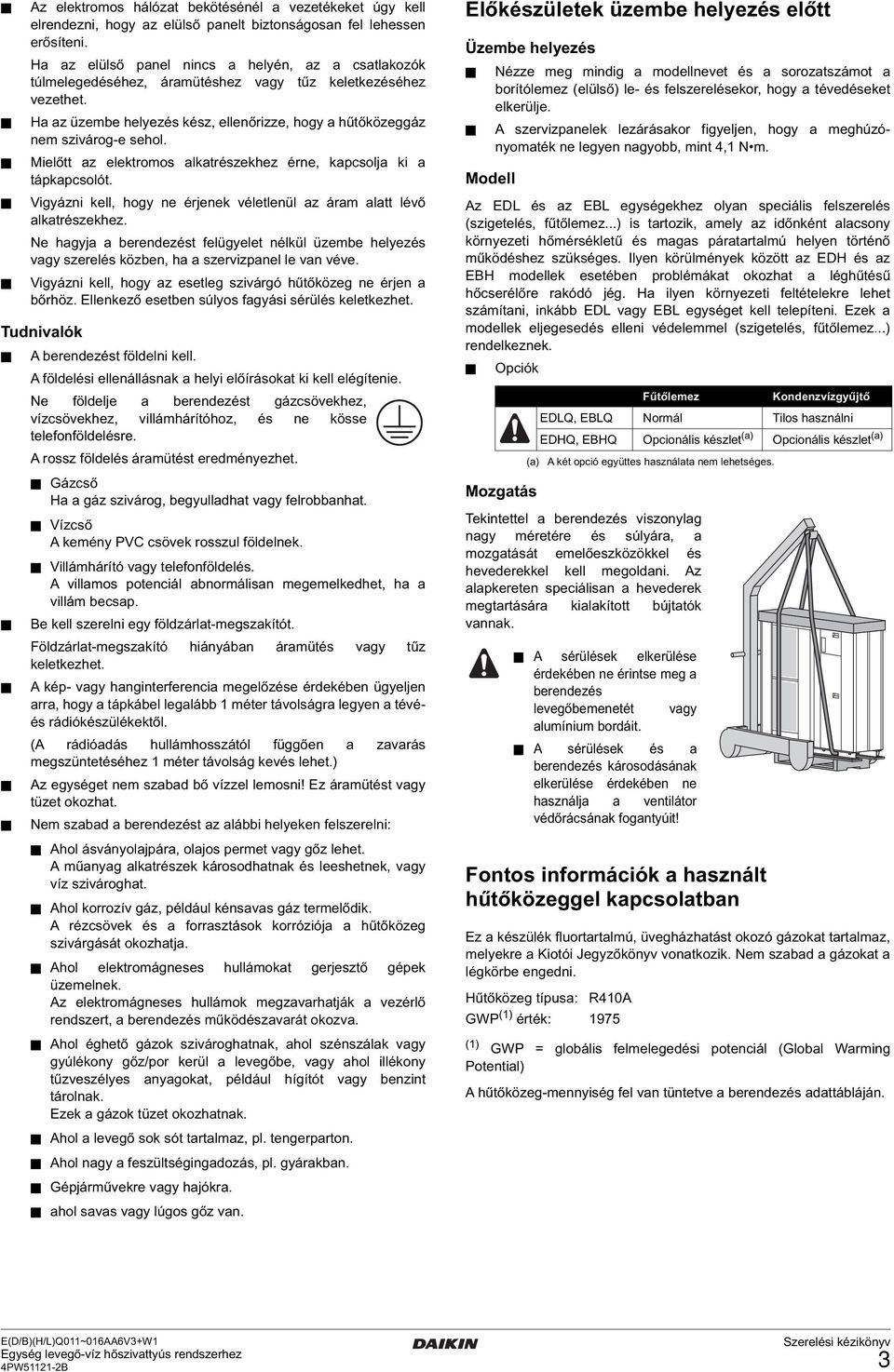 Mielőtt az elektromos alkatrészekhez érne, kapcsolja ki a tápkapcsolót. Vigyázni kell, hogy ne érjenek véletlenül az áram alatt lévő alkatrészekhez.