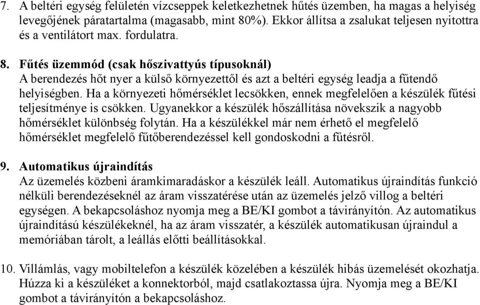 Fűtés üzemmód (csak hőszivattyús típusoknál) A berendezés hőt nyer a külső környezettől és azt a beltéri egység leadja a fűtendő helyiségben.