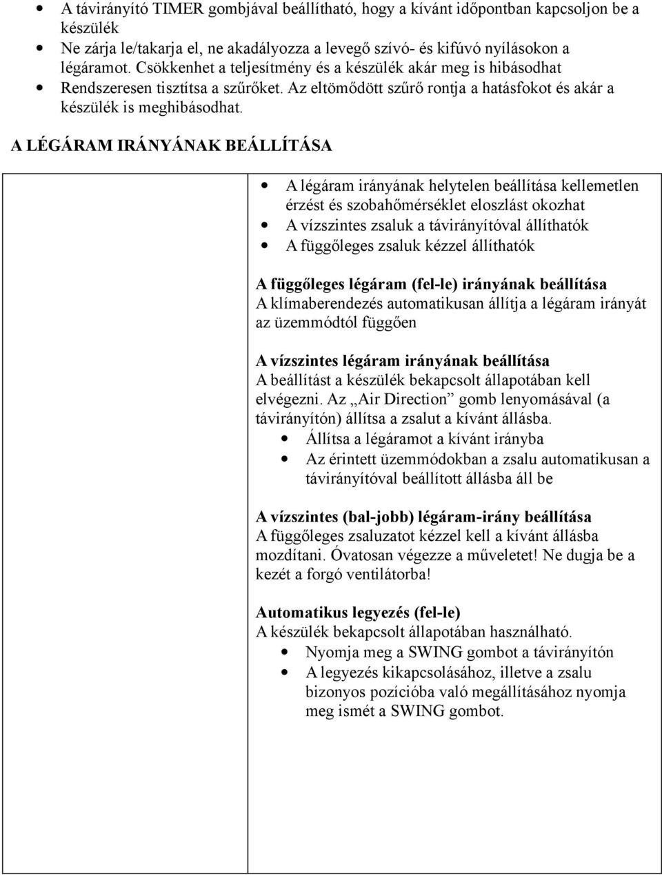 A LÉGÁRAM IRÁNYÁNAK BEÁLLÍTÁSA A légáram irányának helytelen beállítása kellemetlen érzést és szobahőmérséklet eloszlást okozhat A vízszintes zsaluk a távirányítóval állíthatók A függőleges zsaluk