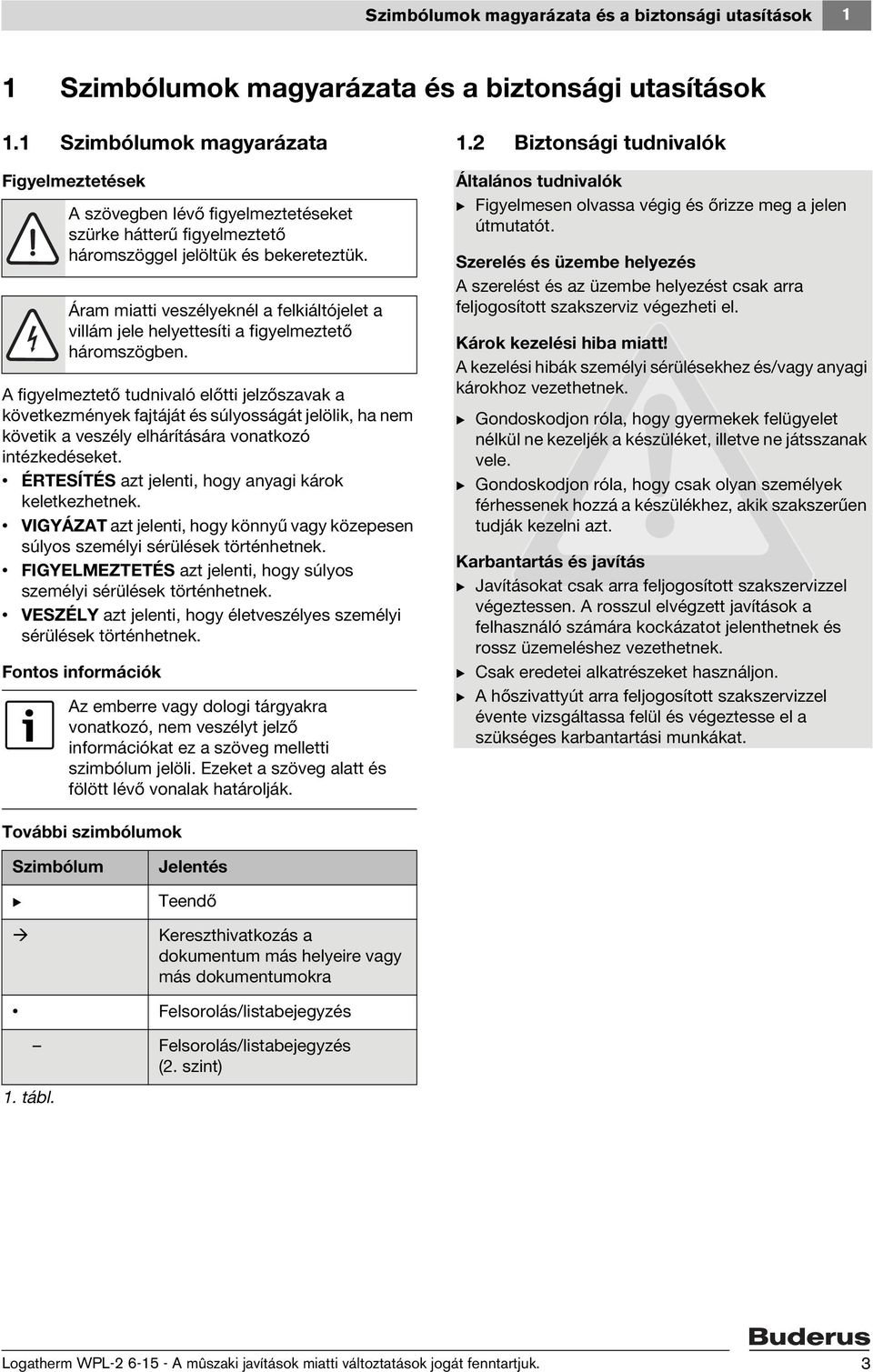 Áram miatti veszélyeknél a felkiáltójelet a villám jele helyettesíti a figyelmeztető háromszögben.