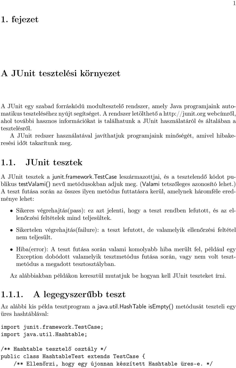 A JUnit redszer használatával javíthatjuk programjaink minőségét, amivel hibakeresési időt takarítunk meg. 1.1. JUnit tesztek A JUnit tesztek a junit.framework.