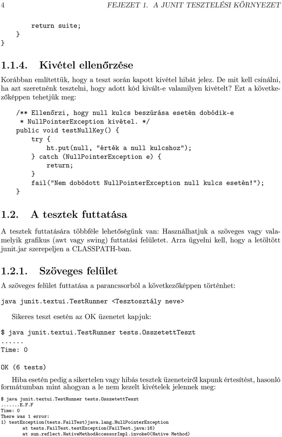 Ezt a következőképpen tehetjük meg: /** Ellenőrzi, hogy null kulcs beszúrása esetén dobódik-e * NullPointerException kivétel. */ public void testnullkey() { try { ht.