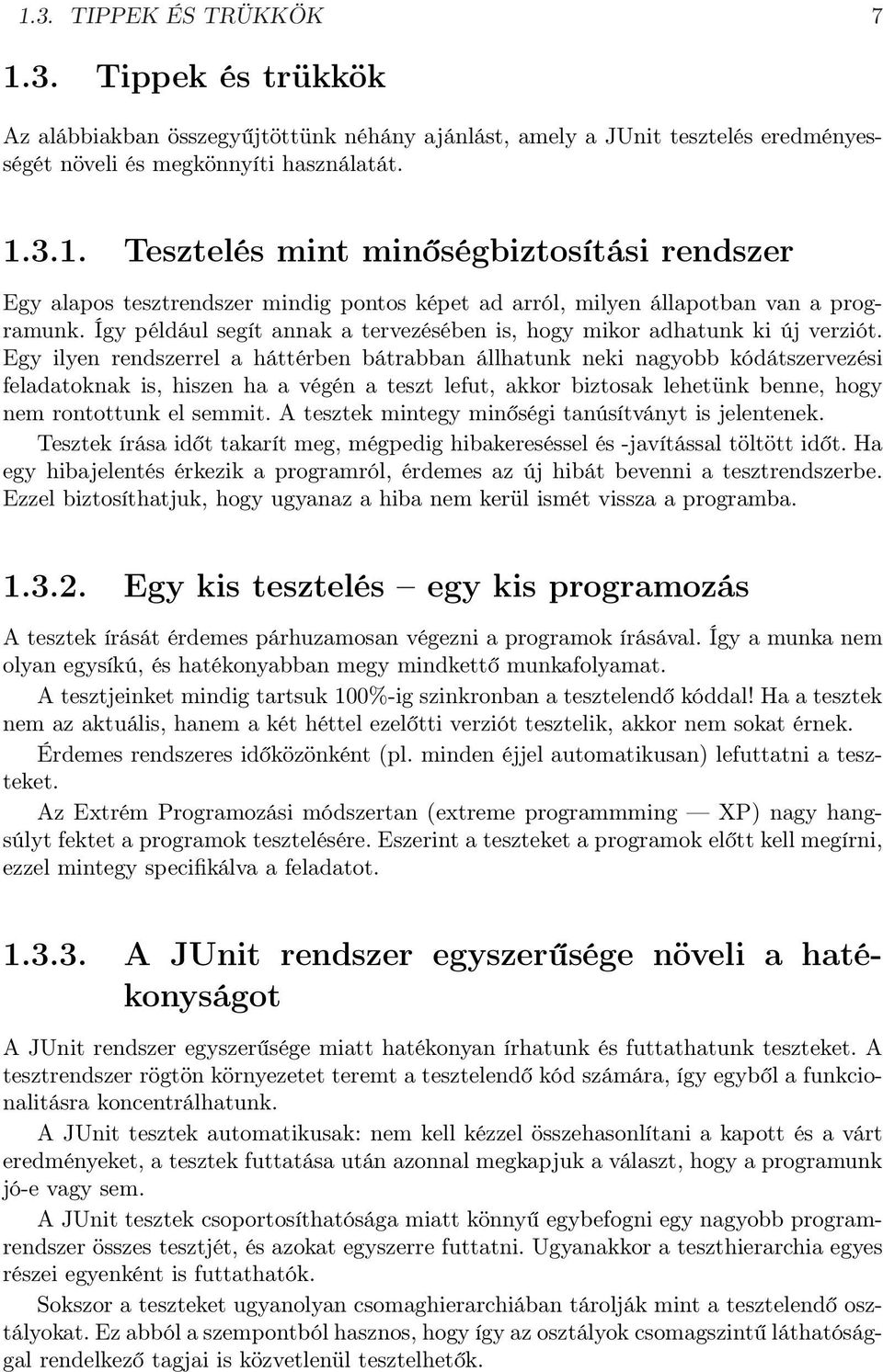 Egy ilyen rendszerrel a háttérben bátrabban állhatunk neki nagyobb kódátszervezési feladatoknak is, hiszen ha a végén a teszt lefut, akkor biztosak lehetünk benne, hogy nem rontottunk el semmit.