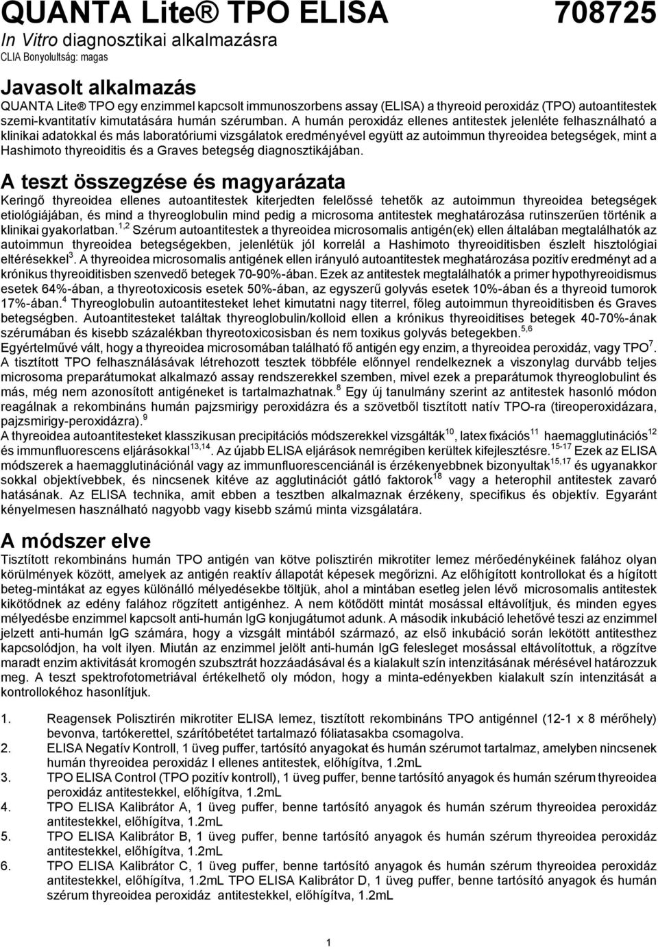 A humán peroxidáz ellenes antitestek jelenléte felhasználható a klinikai adatokkal és más laboratóriumi vizsgálatok eredményével együtt az autoimmun thyreoidea betegségek, mint a Hashimoto