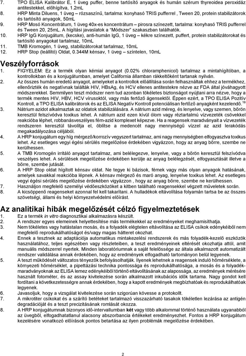 HRP Mosó Koncentrátum, 1 üveg 40x-es koncentrátum pirosra színezett, tartalma: konyhasó TRIS pufferrel és Tween 20, 25mL. A hígítási javaslatok a Módszer szakaszban találhatók. 10.