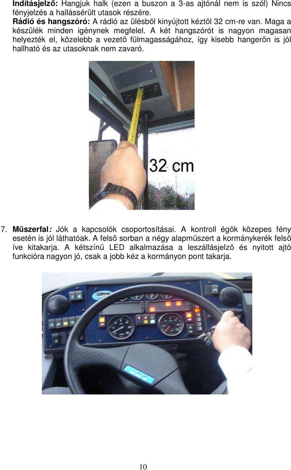 A két hangszórót is nagyon magasan helyezték el, közelebb a vezetı fülmagasságához, így kisebb hangerın is jól hallható és az utasoknak nem zavaró. 7.
