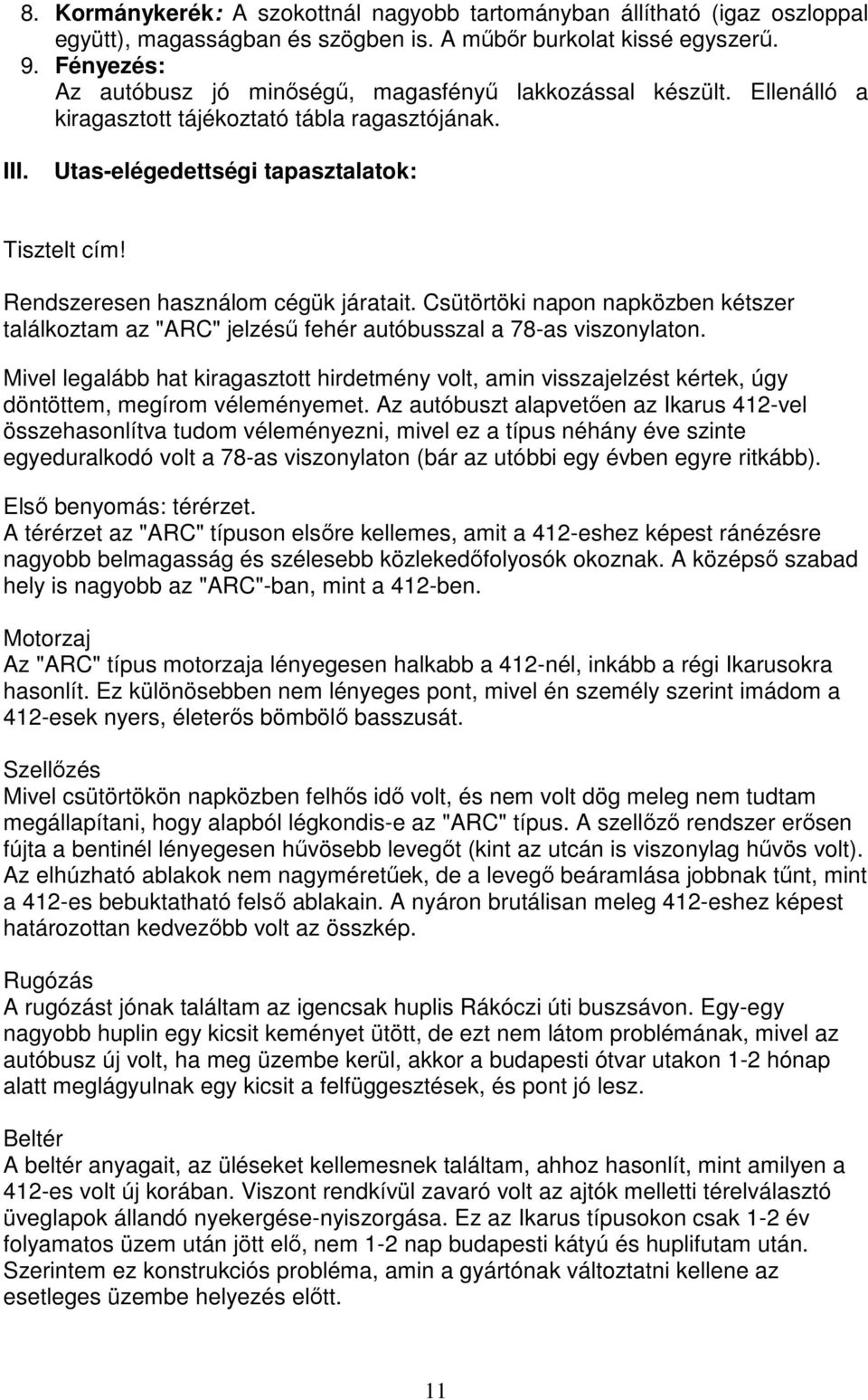 Rendszeresen használom cégük járatait. Csütörtöki napon napközben kétszer találkoztam az "ARC" jelzéső fehér autóbusszal a 78-as viszonylaton.
