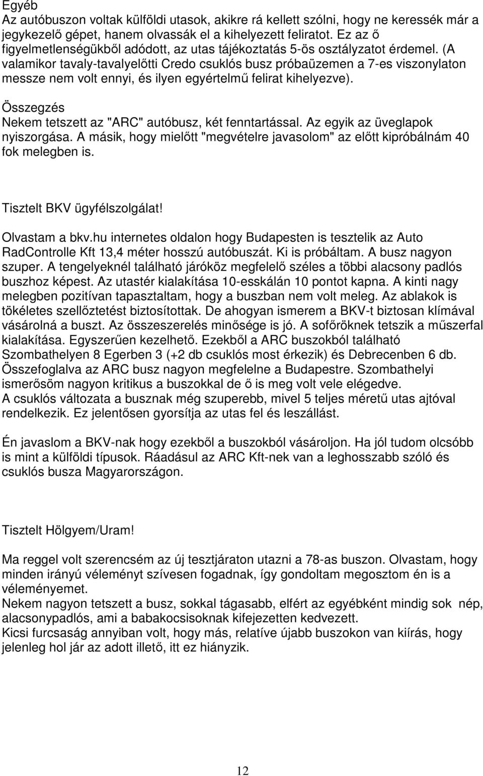 (A valamikor tavaly-tavalyelıtti Credo csuklós busz próbaüzemen a 7-es viszonylaton messze nem volt ennyi, és ilyen egyértelmő felirat kihelyezve).