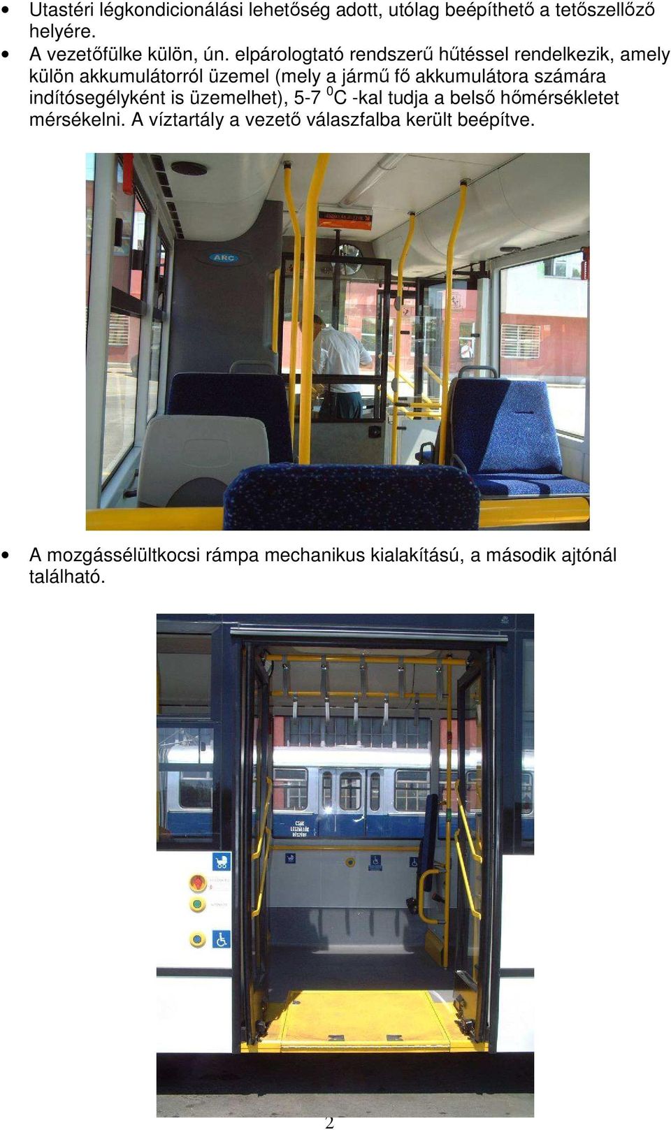 számára indítósegélyként is üzemelhet), 5-7 0 C -kal tudja a belsı hımérsékletet mérsékelni.