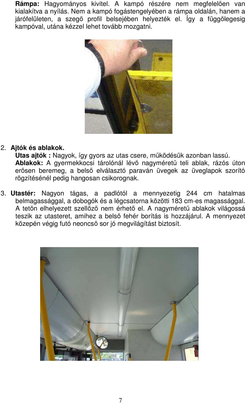 Ablakok: A gyermekkocsi tárolónál lévı nagymérető teli ablak, rázós úton erısen beremeg, a belsı elválasztó paraván üvegek az üveglapok szorító rögzítésénél pedig hangosan csikorognak. 3.