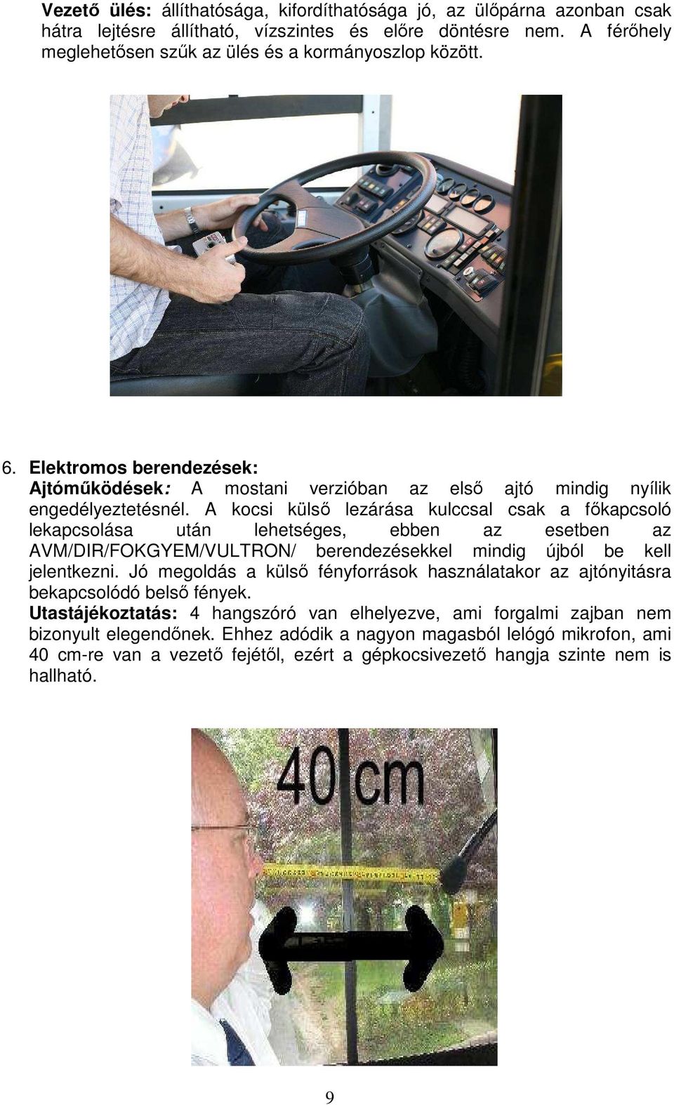 A kocsi külsı lezárása kulccsal csak a fıkapcsoló lekapcsolása után lehetséges, ebben az esetben az AVM/DIR/FOKGYEM/VULTRON/ berendezésekkel mindig újból be kell jelentkezni.