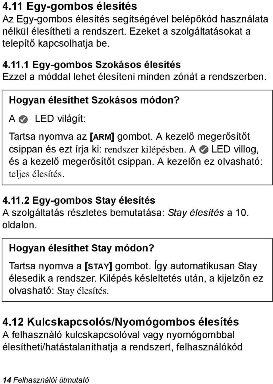 A kezelőn ez olvasható: teljes élesítés. 4.11.2 Egy-gombos Stay élesítés A szolgáltatás részletes bemutatása: Stay élesítés a 10. oldalon. Hogyan élesíthet Stay módon? Tartsa nyomva a [STAY] gombot.