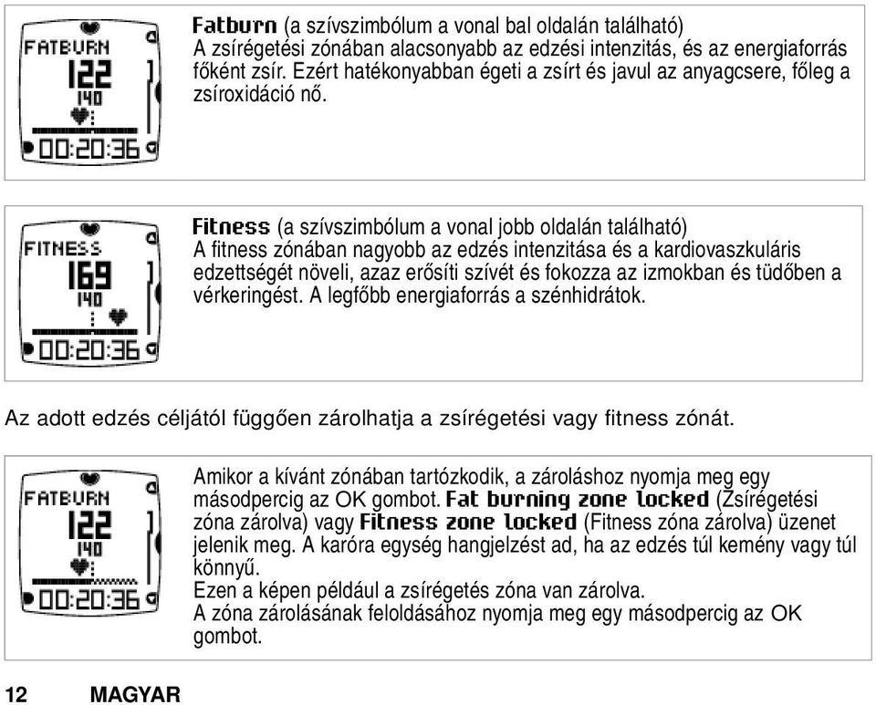 Fitness (a szívszimbólum a vonal jobb oldalán található) A fitness zónában nagyobb az edzés intenzitása és a kardiovaszkuláris edzettségét növeli, azaz erősíti szívét és fokozza az izmokban és