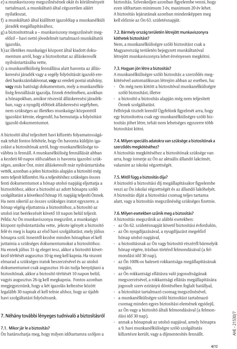 az álláskeresõk nyilvántartásába vette, i) a munkanélküliség fennállása alatt havonta az álláskeresési járadék vagy a segély folyósítását igazoló eredeti bankszámlakivonat, vagy az eredeti postai