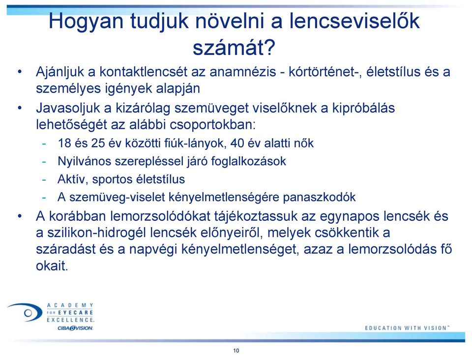 kipróbálás lehetőségét az alábbi csoportokban: - 18 és 25 év közötti fiúk-lányok, 40 év alatti nők - Nyilvános szerepléssel járó foglalkozások - Aktív,