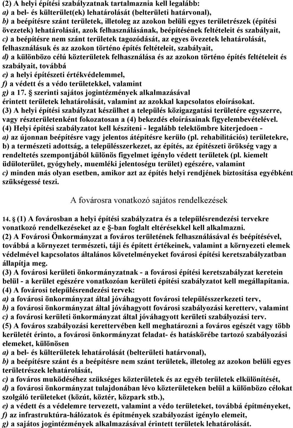 felhasználásuk és az azokon történo építés feltételeit, szabályait, d) a különbözo célú közterületek felhasználása és az azokon történo építés feltételeit és szabályait, továbbá e) a helyi építészeti