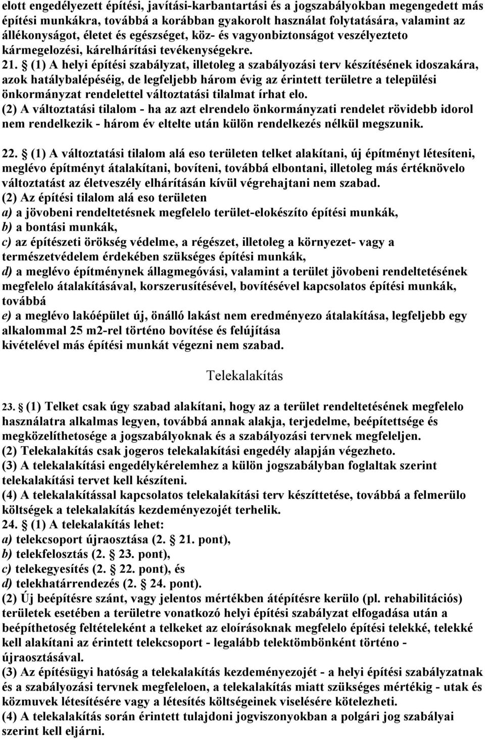 (1) A helyi építési szabályzat, illetoleg a szabályozási terv készítésének idoszakára, azok hatálybalépéséig, de legfeljebb három évig az érintett területre a települési önkormányzat rendelettel