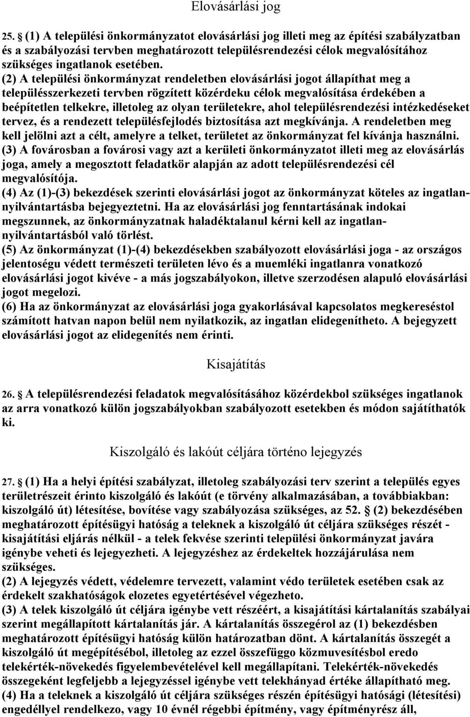 (2) A települési önkormányzat rendeletben elovásárlási jogot állapíthat meg a településszerkezeti tervben rögzített közérdeku célok megvalósítása érdekében a beépítetlen telkekre, illetoleg az olyan