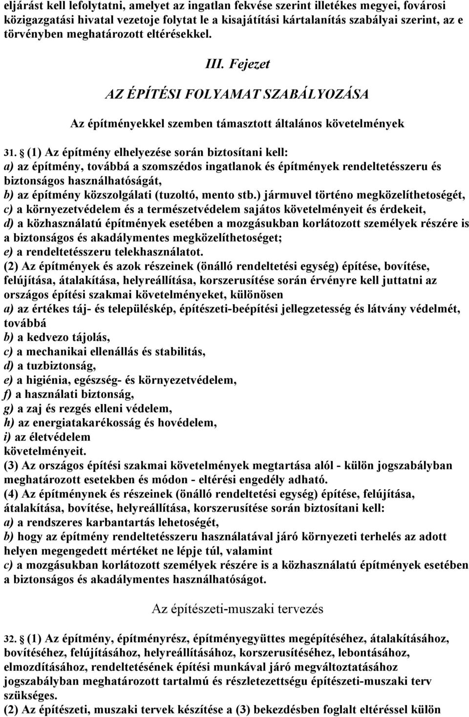 (1) Az építmény elhelyezése során biztosítani kell: a) az építmény, továbbá a szomszédos ingatlanok és építmények rendeltetésszeru és biztonságos használhatóságát, b) az építmény közszolgálati
