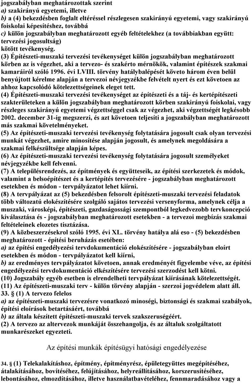(3) Építészeti-muszaki tervezési tevékenységet külön jogszabályban meghatározott körben az is végezhet, aki a tervezo- és szakérto mérnökök, valamint építészek szakmai kamaráiról szóló 1996.