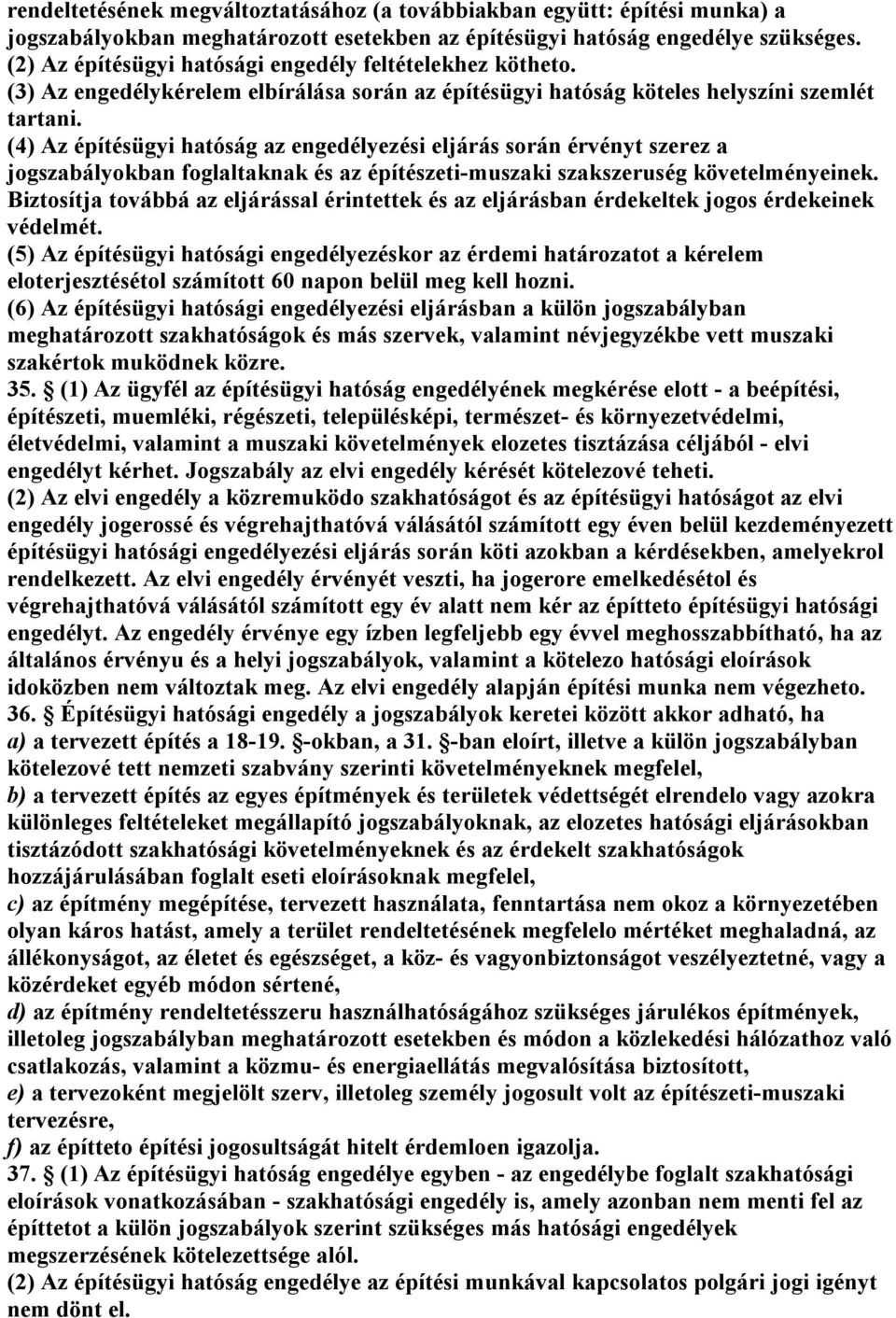 (4) Az építésügyi hatóság az engedélyezési eljárás során érvényt szerez a jogszabályokban foglaltaknak és az építészeti-muszaki szakszeruség követelményeinek.