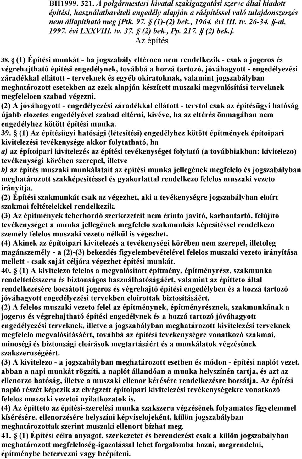 (1) Építési munkát - ha jogszabály eltéroen nem rendelkezik - csak a jogeros és végrehajtható építési engedélynek, továbbá a hozzá tartozó, jóváhagyott - engedélyezési záradékkal ellátott - terveknek