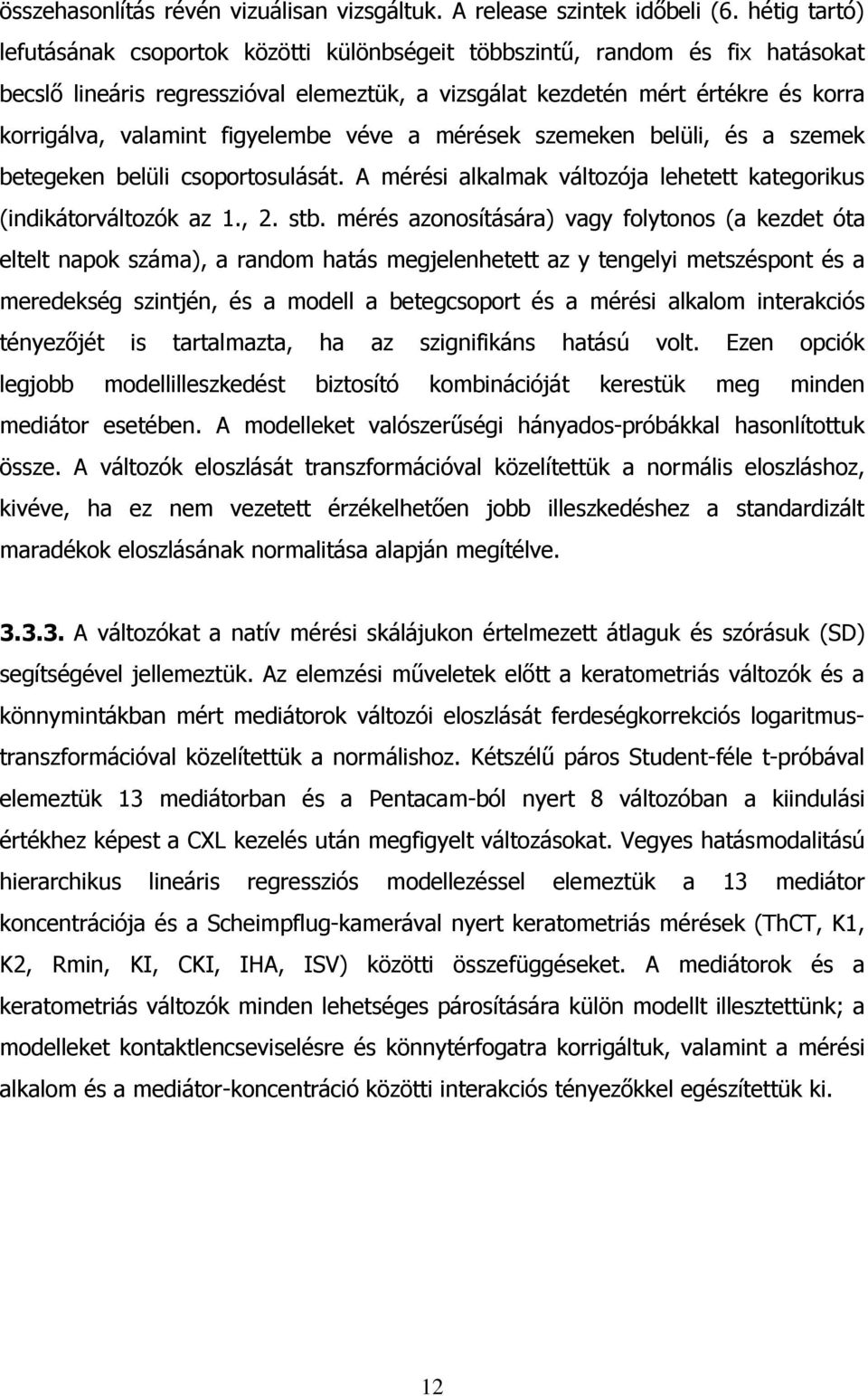 figyelembe véve a mérések szemeken belüli, és a szemek betegeken belüli csoportosulását. A mérési alkalmak változója lehetett kategorikus (indikátorváltozók az 1., 2. stb.