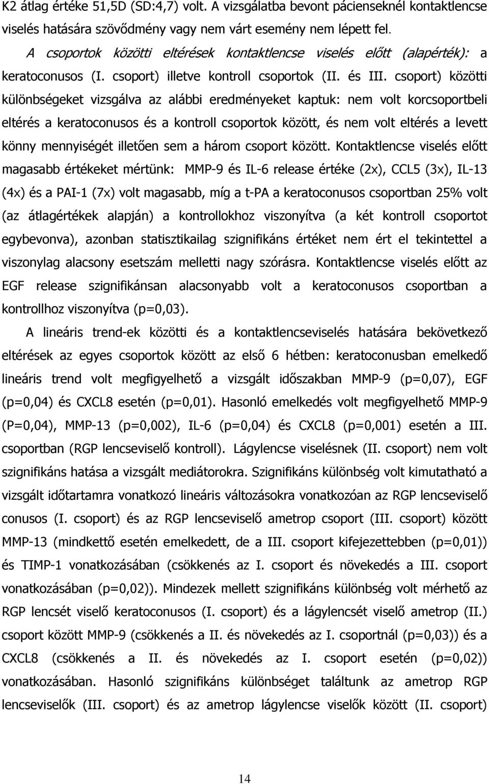 csoport) közötti különbségeket vizsgálva az alábbi eredményeket kaptuk: nem volt korcsoportbeli eltérés a keratoconusos és a kontroll csoportok között, és nem volt eltérés a levett könny mennyiségét