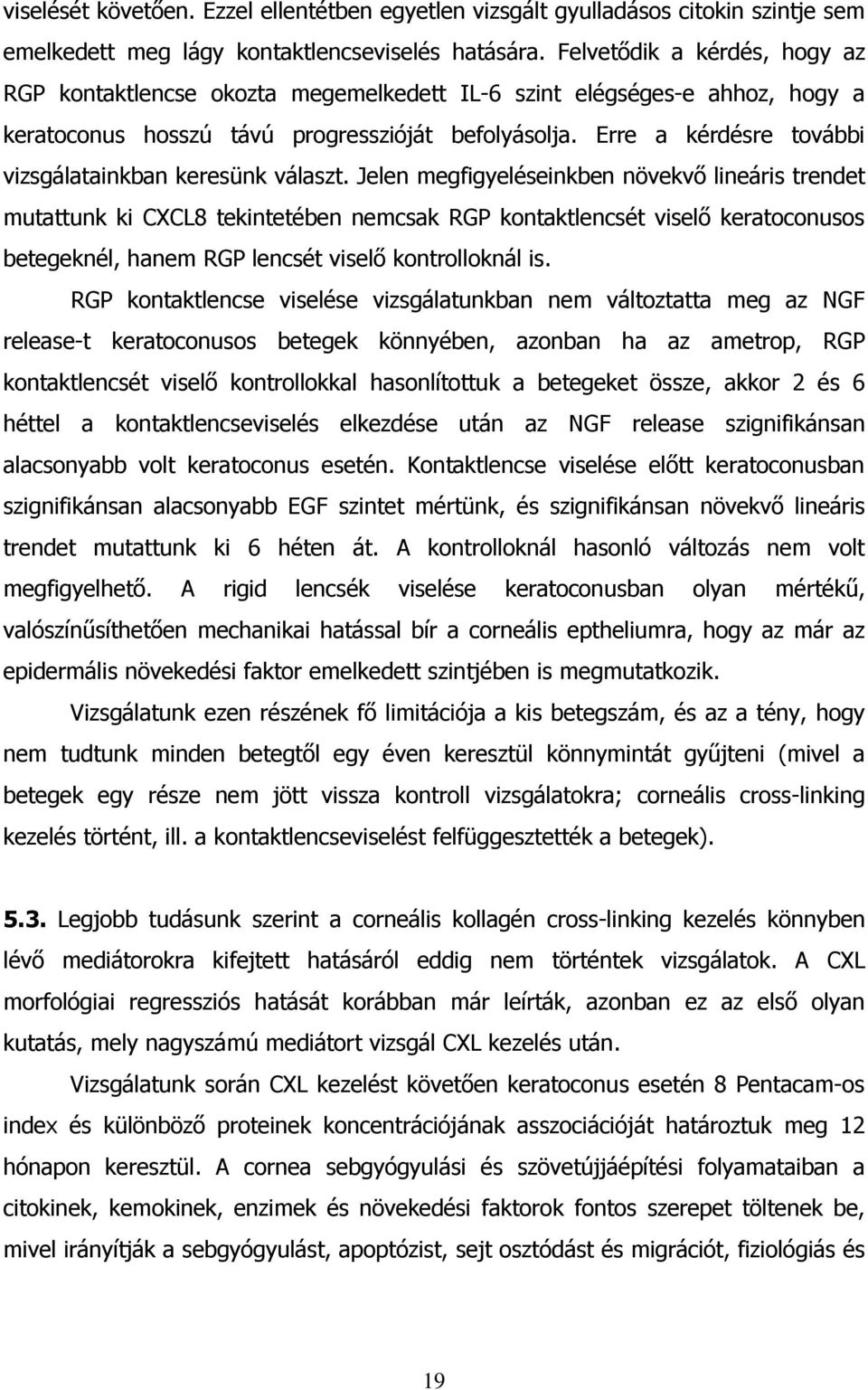 Erre a kérdésre további vizsgálatainkban keresünk választ.
