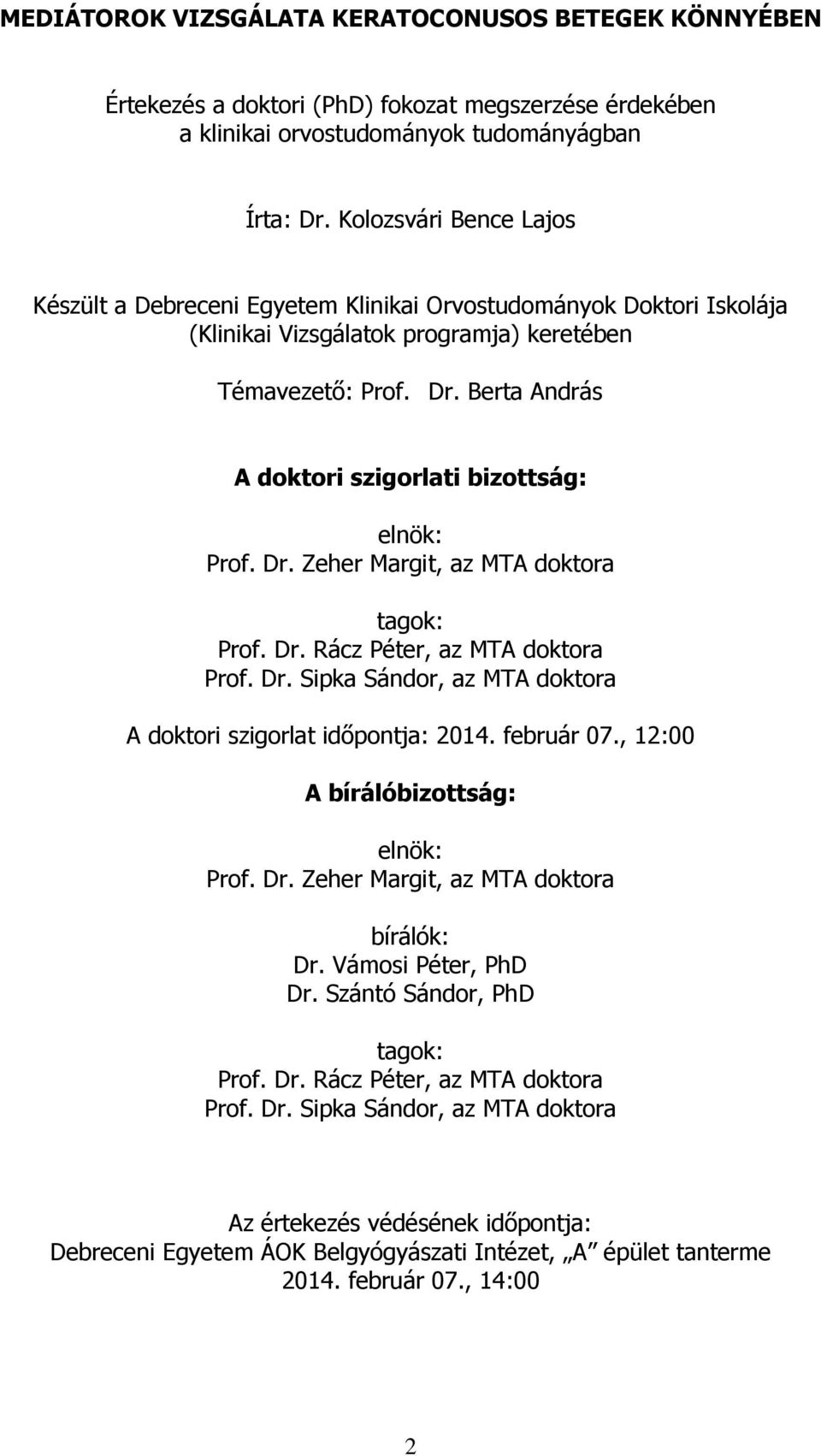 Berta András A doktori szigorlati bizottság: elnök: Prof. Dr. Zeher Margit, az MTA doktora tagok: Prof. Dr. Rácz Péter, az MTA doktora Prof. Dr. Sipka Sándor, az MTA doktora A doktori szigorlat időpontja: 2014.