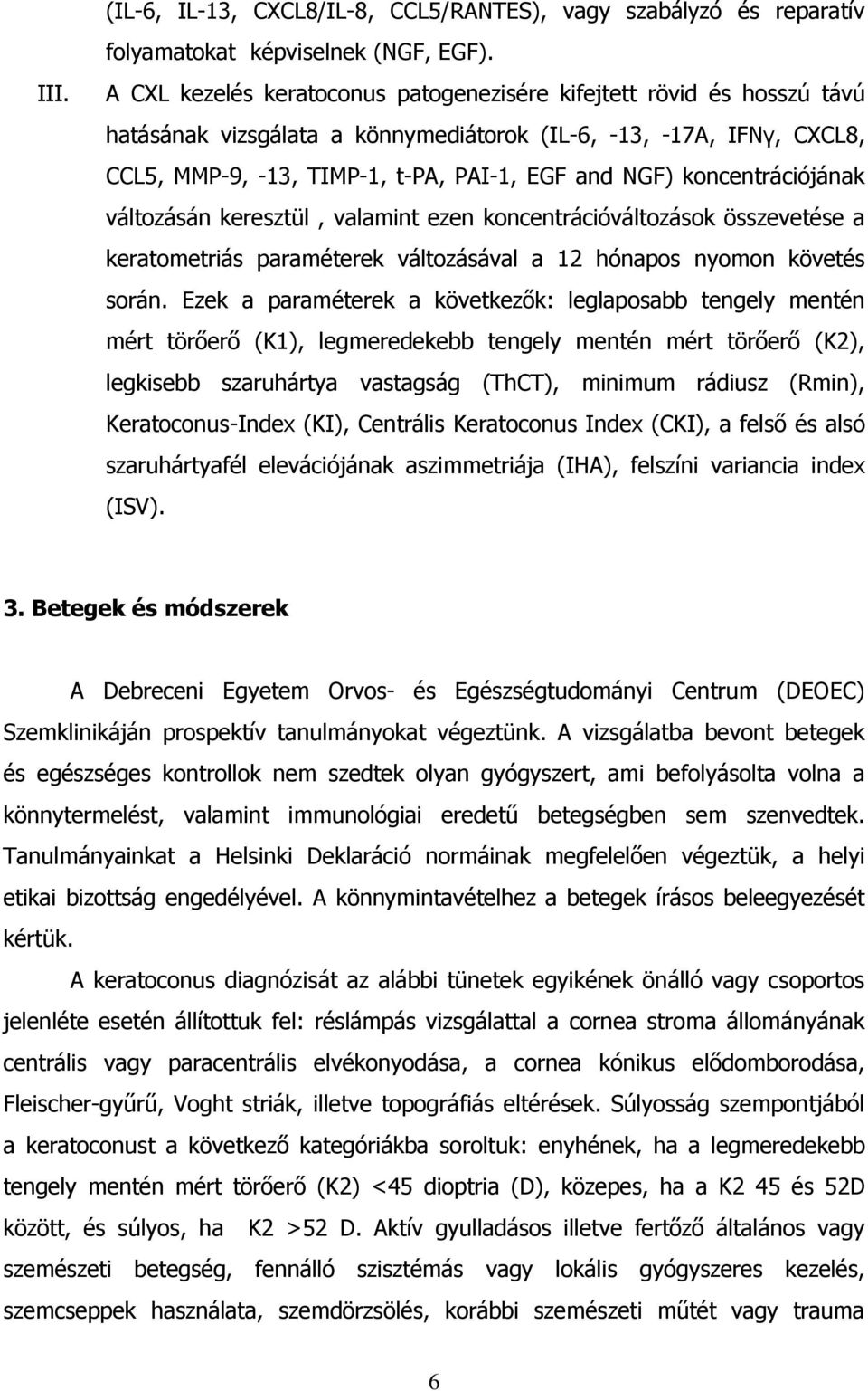 koncentrációjának változásán keresztül, valamint ezen koncentrációváltozások összevetése a keratometriás paraméterek változásával a 12 hónapos nyomon követés során.