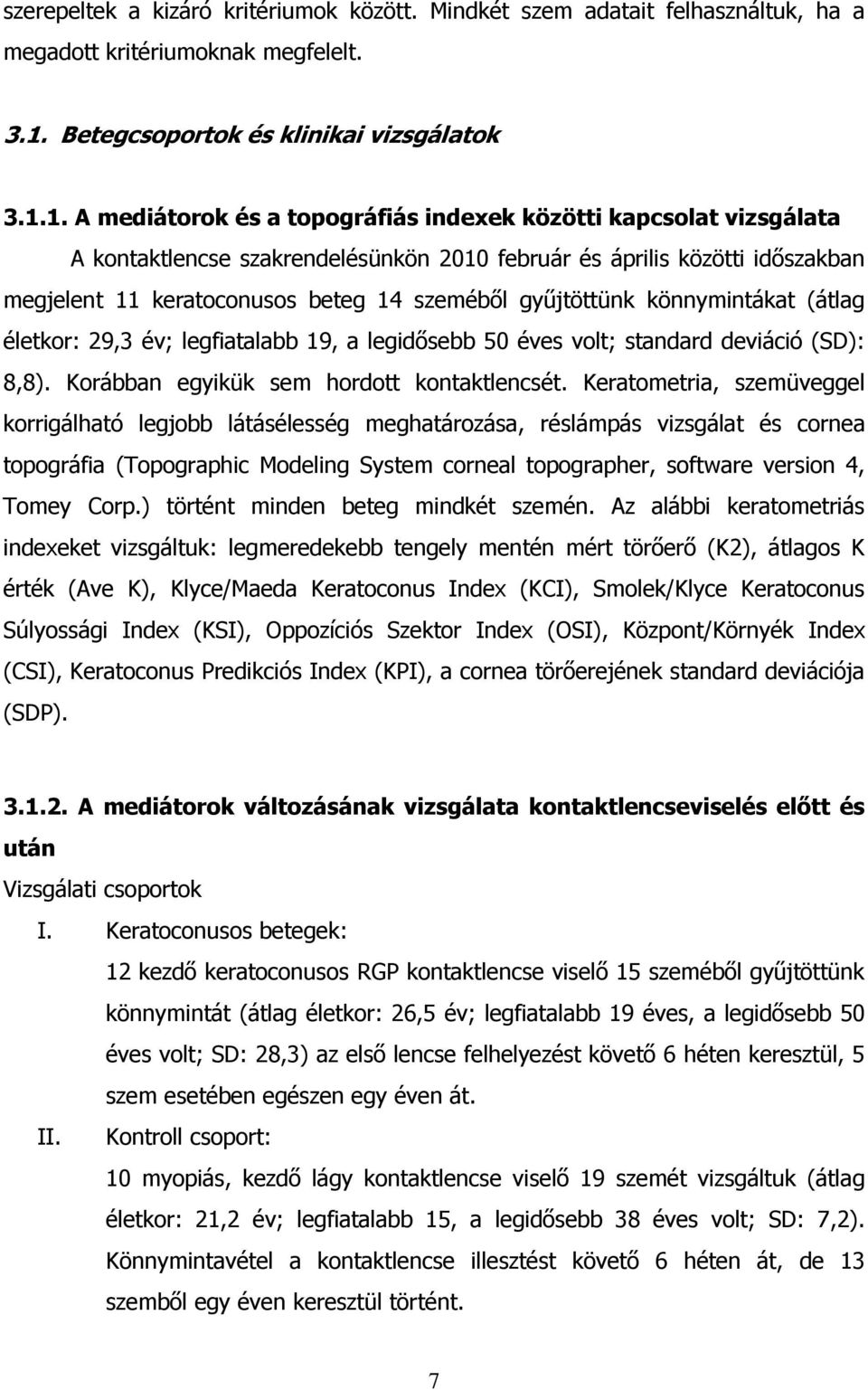 1. A mediátorok és a topográfiás indexek közötti kapcsolat vizsgálata A kontaktlencse szakrendelésünkön 2010 február és április közötti időszakban megjelent 11 keratoconusos beteg 14 szeméből