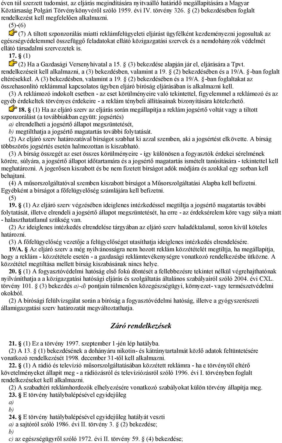 (5)-(6) (7) A tiltott szponzorálás miatti reklámfelügyeleti eljárást ügyfélként kezdeményezni jogosultak az egészségvédelemmel összefüggő feladatokat ellátó közigazgatási szervek és a nemdohányzók