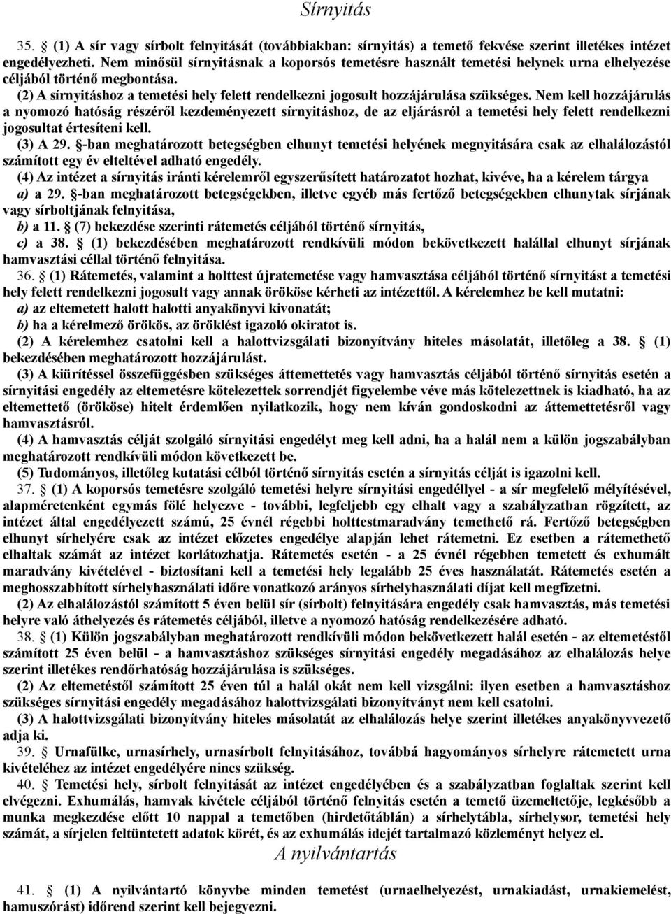 (2) A sírnyitáshoz a temetési hely felett rendelkezni jogosult hozzájárulása szükséges.