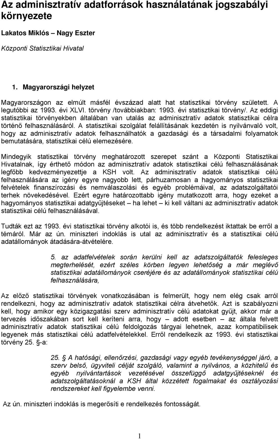 Az eddigi statisztikai törvényekben általában van utalás az adminisztratív adatok statisztikai célra történő felhasználásáról.