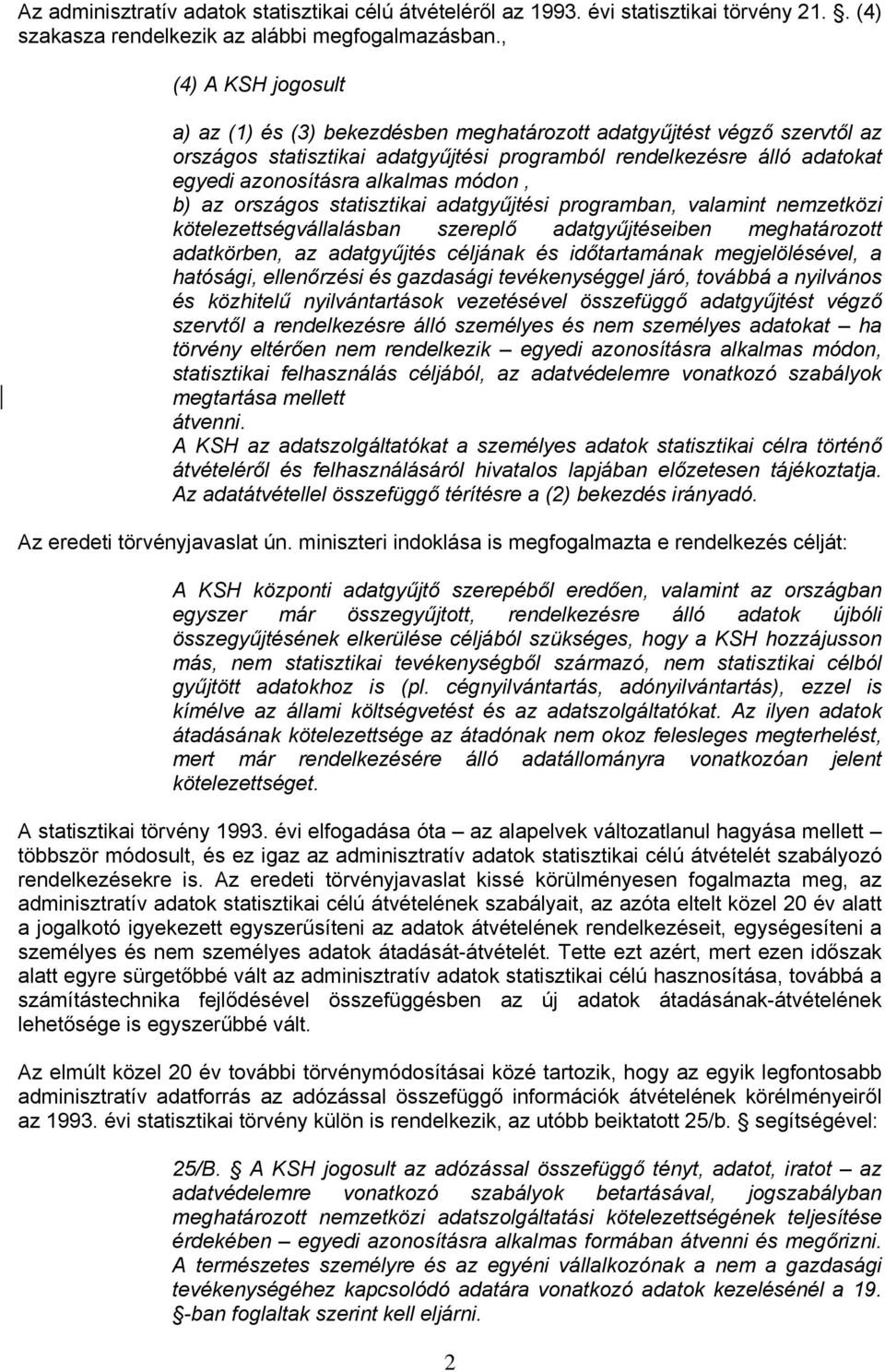 módon, b) az országos statisztikai adatgyűjtési programban, valamint nemzetközi kötelezettségvállalásban szereplő adatgyűjtéseiben meghatározott adatkörben, az adatgyűjtés céljának és időtartamának