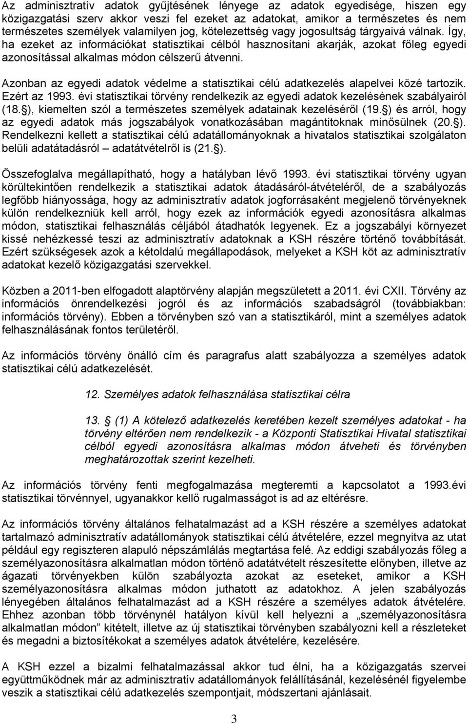 Azonban az egyedi adatok védelme a statisztikai célú adatkezelés alapelvei közé tartozik. Ezért az 1993. évi statisztikai törvény rendelkezik az egyedi adatok kezelésének szabályairól (18.