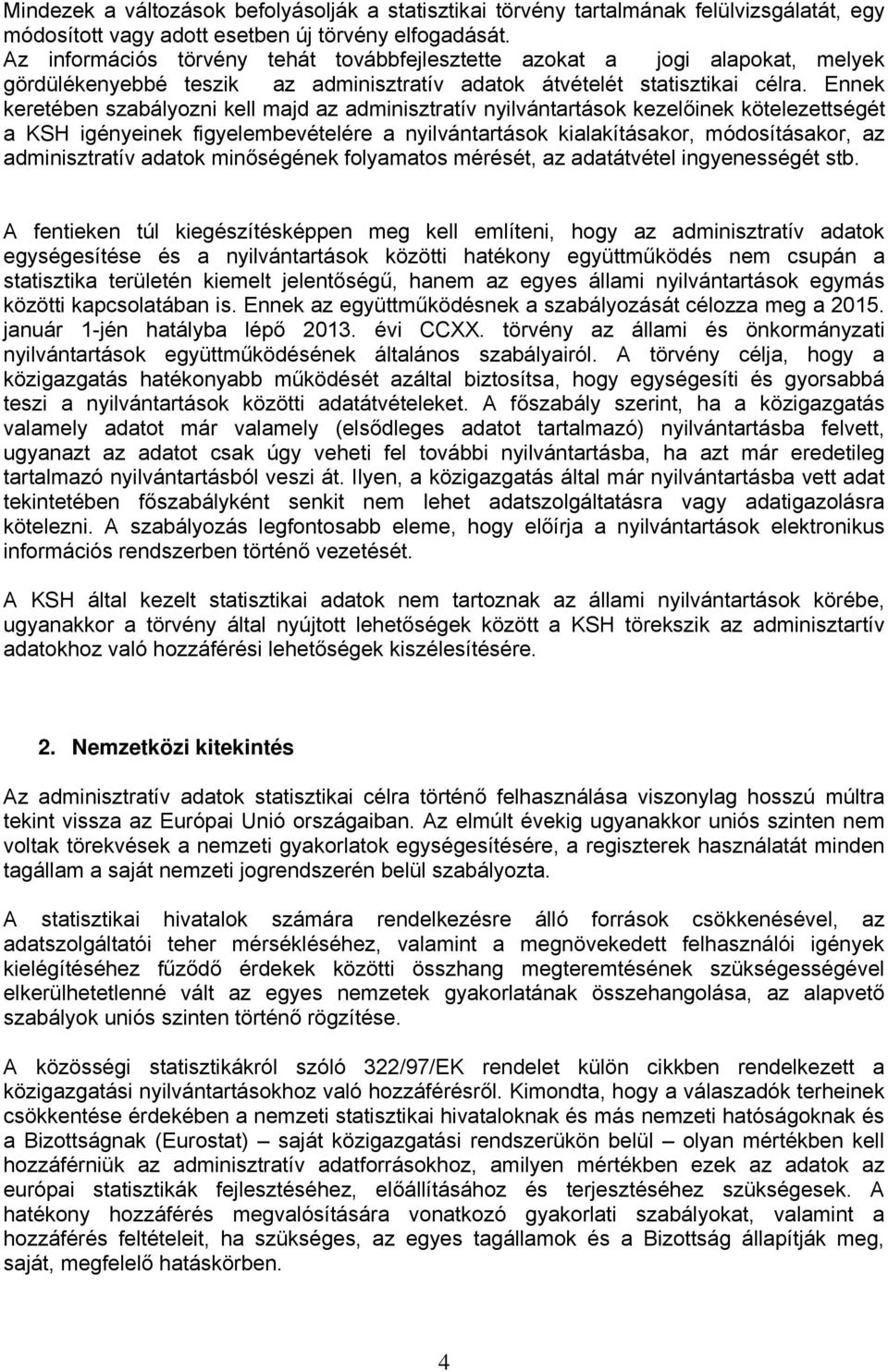 Ennek keretében szabályozni kell majd az adminisztratív nyilvántartások kezelőinek kötelezettségét a KSH igényeinek figyelembevételére a nyilvántartások kialakításakor, módosításakor, az